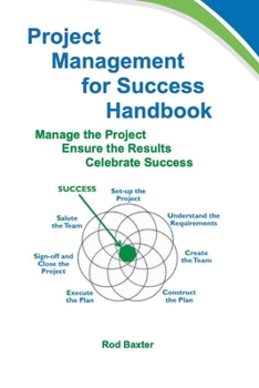 Paperback Project Management for Success Handbook: Manage the Project - Ensure the Results - Celebrate Success Book
