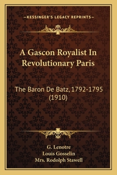 Paperback A Gascon Royalist In Revolutionary Paris: The Baron De Batz, 1792-1795 (1910) Book