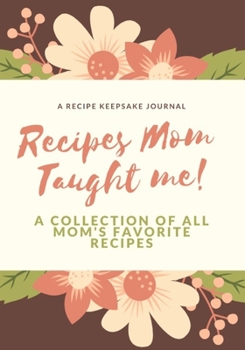 Paperback Recipes Mom Taught Me: A Recipe Keepsake Journal: A Collection Of All Mom's Favorite Recipes: Blank Do It Yourself Cookbook To Takes Notes On Book