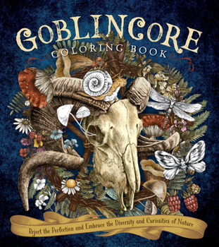 Paperback Goblincore Coloring Book: Reject the Perfection and Embrace the Diversity and Curiosities of Nature Book