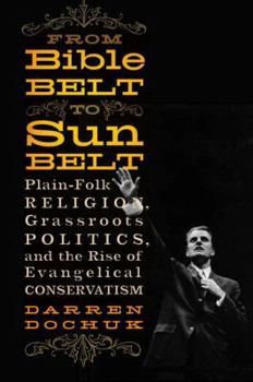 Hardcover From Bible Belt to Sunbelt: Plain-Folk Religion, Grassroots Politics, and the Rise of Evangelical Conservatism Book