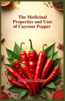 Paperback The Medicinal Properties and Uses of Cayenne Pepper Book