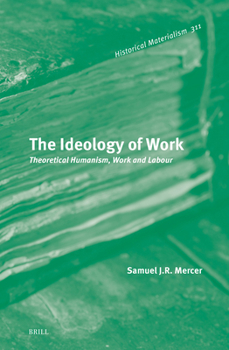 Hardcover The Ideology of Work: Theoretical Humanism, Work and Labour Book