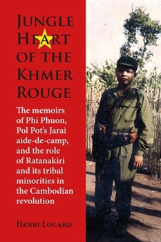 Hardcover Jungle Heart of the Khmer Rouge: The Memoirs of Phi Phuon, Pol Pot's Jarai Aide-De-Camp, and the Role of Tribal Minorities in the Khmer Rouge Revoluti Book