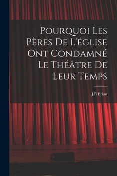 Paperback Pourquoi les pères de l'église ont condamné le théâtre de leur temps [French] Book