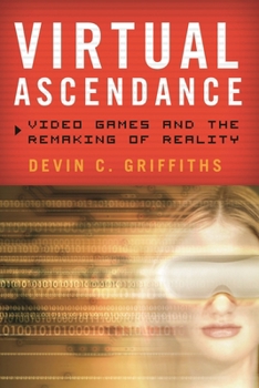 Hardcover Virtual Ascendance: Video Games and the Remaking of Reality Book