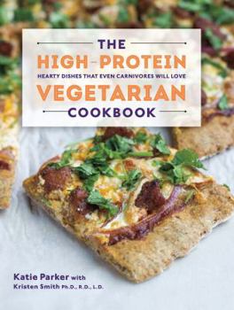 Hardcover The High-Protein Vegetarian Cookbook: Hearty Dishes That Even Carnivores Will Love Book