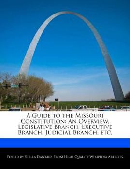 A Guide to the Missouri Constitution : An Overview, Legislative Branch, Executive Branch, Judicial Branch, Etc