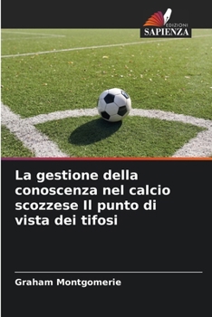 La gestione della conoscenza nel calcio scozzese Il punto di vista dei tifosi (Italian Edition)