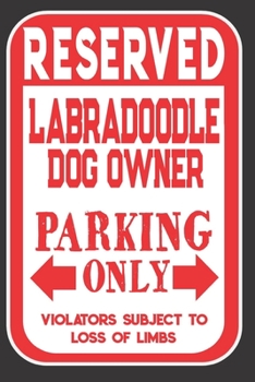 Reserved Labradoodle Dog Owner Parking Only. Violators Subject To Loss Of Limbs: Blank Lined Notebook To Write In | Appreciation Gift For Labradoodle Dog Lovers
