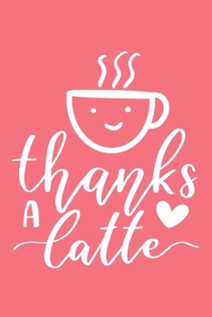 Paperback Thanks A Latte: Blank Lined Notebook: Coffee Lovers Journal 6x9 110 Blank Pages Plain White Paper Soft Cover Book