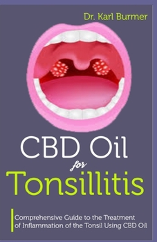 Paperback CBD Oil for Tonsillitis: Comprehensive Guide to the Treatment of Inflammation of the Tonsil Using CBD Oil Book