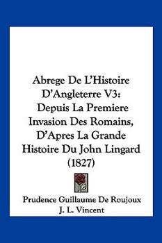 Paperback Abrege De L'Histoire D'Angleterre V3: Depuis La Premiere Invasion Des Romains, D'Apres La Grande Histoire Du John Lingard (1827) [French] Book