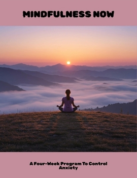 Paperback Mindfulness Now: A Four-Week Program To Control Anxiety Book