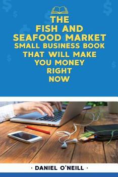 Paperback The Fish and Seafood Market Small Business Book That Will Make You Money Right N: A Sales Funnel Formula to 10x Your Business Even If You Don't Have M Book