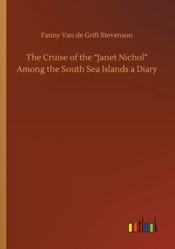 The Cruise of the Janet Nichol Among the South Sea Islands: A Diary by Mrs. Robert Louis Stevenson