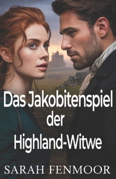 Das Jakobitenspiel der Highland-Witwe: Ein schottischer historischer Liebesroman von Macht, Politik und zweiten Chancen (German Edition)