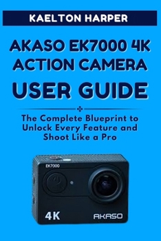 Paperback AKASO EK7000 4K Action Camera User Guide: The Complete Blueprint to Unlock Every Feature and Shoot Like a Pro Book