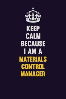 Paperback Keep Calm Because I Am A Materials Control Manager: Motivational and inspirational career blank lined gift notebook with matte finish Book