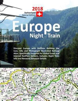 Europe by Night Train 2018 - Switzerland Special Edition: Discover Europe with Railpass Railmap the Icon, Info and Photograph Illustrated Railway Atlas. Specifically Designed for Global Eurail and Int