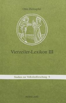 Vierzeiler-Lexikon. III: Schnaderhuepferl, Gesaetzle, Gestanzeln, Rappeditzle, Neck-, Spott-, Tanzverse Und Verwandte Formen Aus Muendlicher Ue