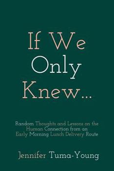 Paperback If We Only Knew: Random Thoughts and Lessons on the Human Connection from an Early Morning Lunch Delivery Route Book