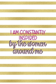 I Am Constantly Inspired By The Women Around Me: All Purpose 6x9 Blank Lined Notebook Journal Way Better Than A Card Trendy Unique Gift Black And Gold Texture Fight Like A Girl