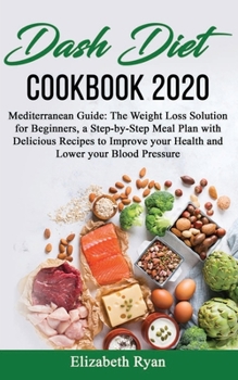 Paperback Dash Diet Cookbook 2020: Mediterranean Guide: The Weight Loss Solution for Beginners, a Step-by-Step Meal Plan with Delicious Recipes to Improv Book