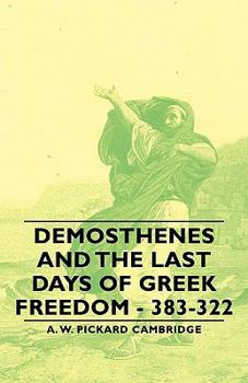 Demosthenes and the Last Days of Greek Freedom: 383-322 B.C.