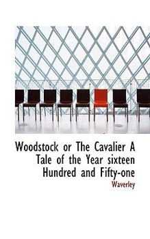 Paperback Woodstock or the Cavalier a Tale of the Year Sixteen Hundred and Fifty-One Book