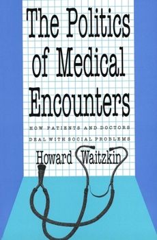 Paperback The Politics of Medical Encounters: How Patients and Doctors Deal with Social Problems Book