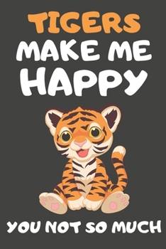 Paperback Tigers Make Me Happy You Not So Much: Tiger Gifts for Tiger Lovers - Blank Lined Notebooks, Journals, Planners and Diaries to Write In Book