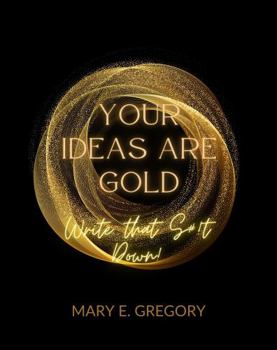 Paperback Your Ideas Are Gold : Write That SH!T Down Book