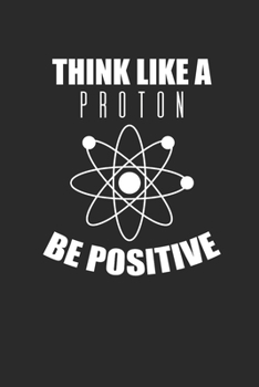 Paperback Think Like A Proton: Dotted Bullet Notebook (6" x 9" - 120 pages) Science Themed Notebook for Gift / Daily Activity Journals / Diary Book