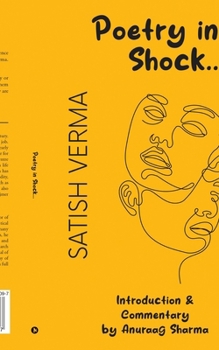 Satish Verma: Poetry in Shock… : Introduction & Commentary by Anuraag Sharma