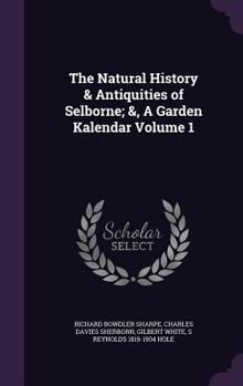 Hardcover The Natural History & Antiquities of Selborne; &, A Garden Kalendar Volume 1 Book