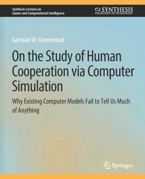 Paperback On the Study of Human Cooperation Via Computer Simulation: Why Existing Computer Models Fail to Tell Us Much of Anything Book