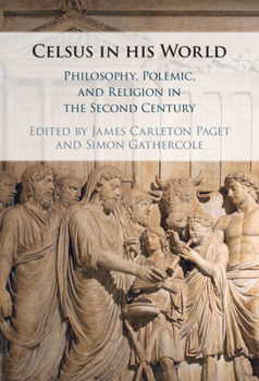 Celsus in His World: Philosophy, Polemic and Religion in the Second Century