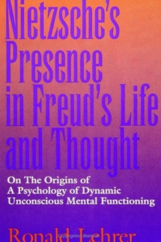 Nietzsche's Presence in Freud's Life and Thought: On the Origins of a Psychology of Dynamic Unconscious Mental Functioning
