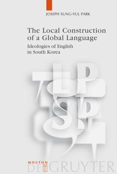 Hardcover The Local Construction of a Global Language: Ideologies of English in South Korea Book