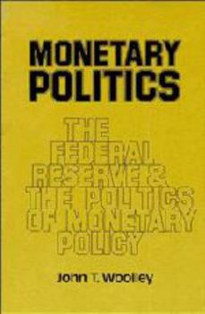 Monetary Politics: The Federal Reserve And The Politics Of Monetary Policy