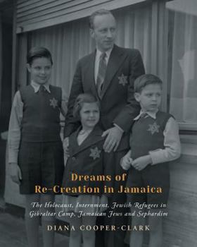 Paperback Dreams of Re-Creation in Jamaica: The Holocaust, Internment, Jewish Refugees in Gibraltar Camp, Jamaican Jews and Sephardim Book