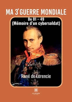 Paperback Ma 3e Guerre mondiale: De 01 - 49 (Mémoire d'un cybersoldat) [French] Book