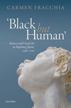 Hardcover 'Black But Human': Slavery and Visual Arts in Hapsburg Spain, 1480-1700 Book