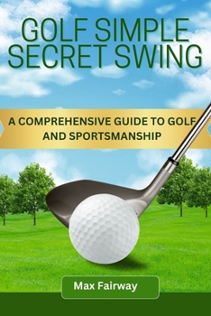 Paperback Golf Simple Secret Swing: A Comprehensive Guide to Golf and Sportsmanship [Large Print] Book