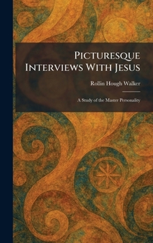 Picturesque Interviews With Jesus: A Study of the Master Personality