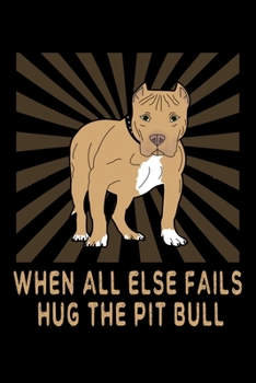 Paperback When All Else Fails Hug The Pit Bull: A Blank Notebook For Pitbull Lovers And Dog Trainers Book