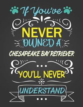 If You've Never Owned a Chesapeake Bay Retriever You'll Never Understand: Journal Composition Notebook for Dog and Puppy Lovers