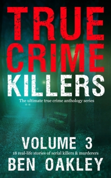 Paperback True Crime Killers Volume 3: 18 real-life stories of serial killers and murderers with solved and unsolved killings from the USA, UK, Europe, and beyo Book