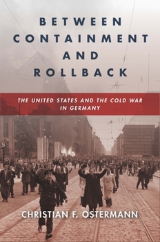 Between Containment and Rollback: The United States and the Cold War in Germany - Book  of the Cold War International History Project